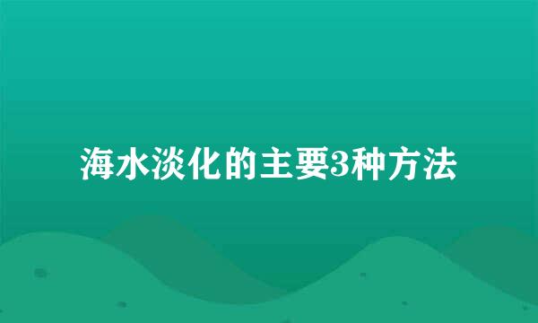 海水淡化的主要3种方法