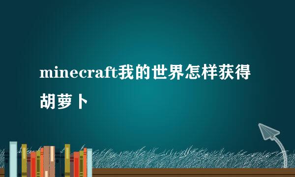 minecraft我的世界怎样获得胡萝卜