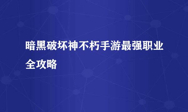 暗黑破坏神不朽手游最强职业全攻略