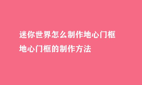 迷你世界怎么制作地心门框 地心门框的制作方法