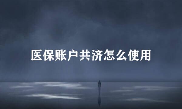 医保账户共济怎么使用