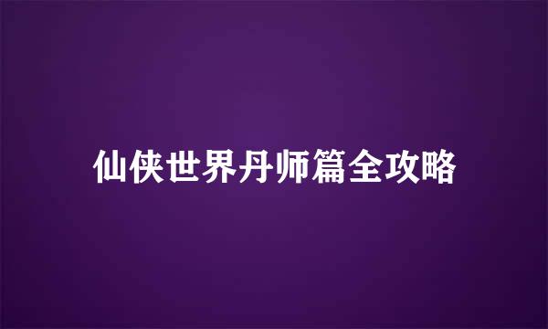 仙侠世界丹师篇全攻略