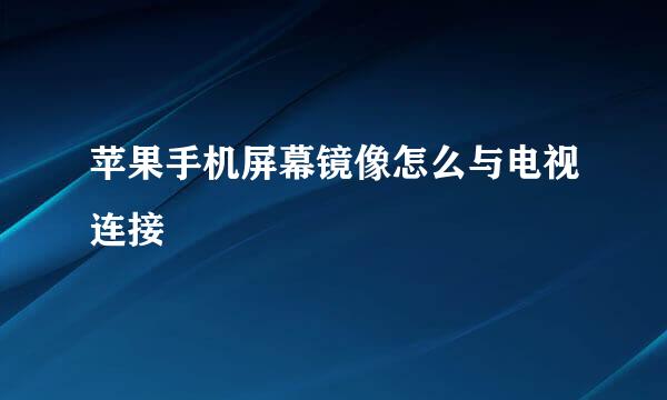 苹果手机屏幕镜像怎么与电视连接