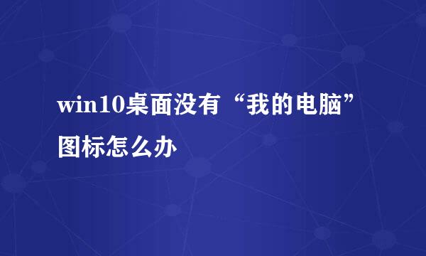 win10桌面没有“我的电脑”图标怎么办