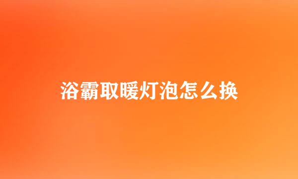 浴霸取暖灯泡怎么换