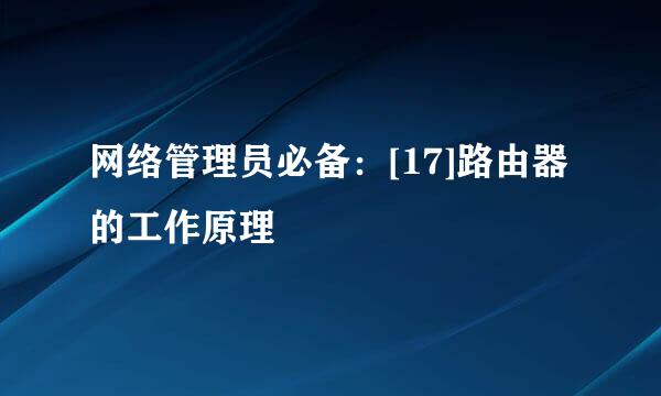 网络管理员必备：[17]路由器的工作原理