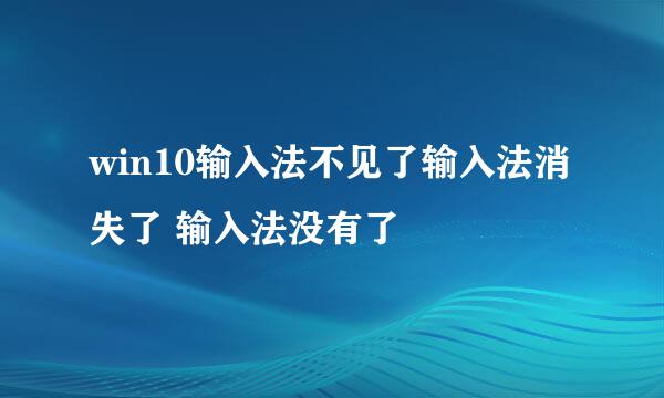 win10输入法不见了输入法消失了 输入法没有了