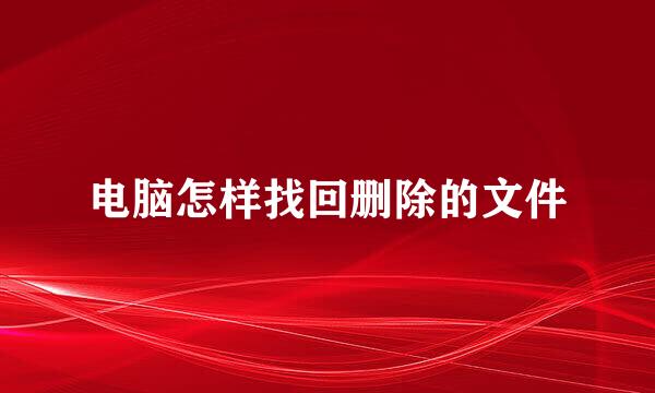 电脑怎样找回删除的文件