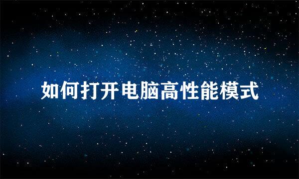 如何打开电脑高性能模式