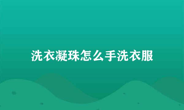 洗衣凝珠怎么手洗衣服