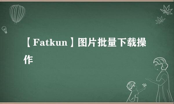 【Fatkun】图片批量下载操作