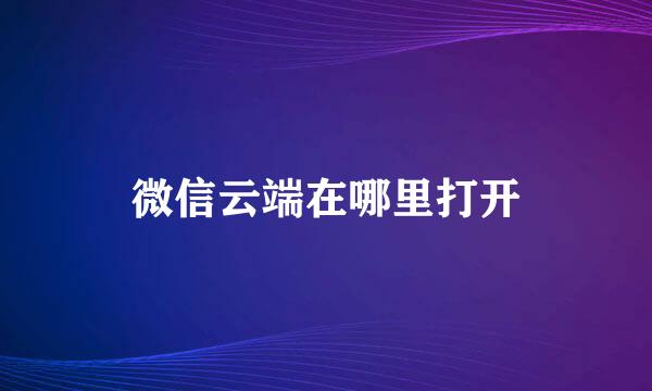 微信云端在哪里打开