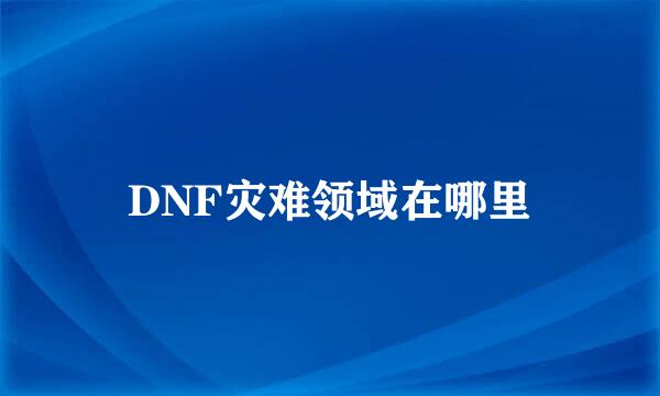 DNF灾难领域在哪里