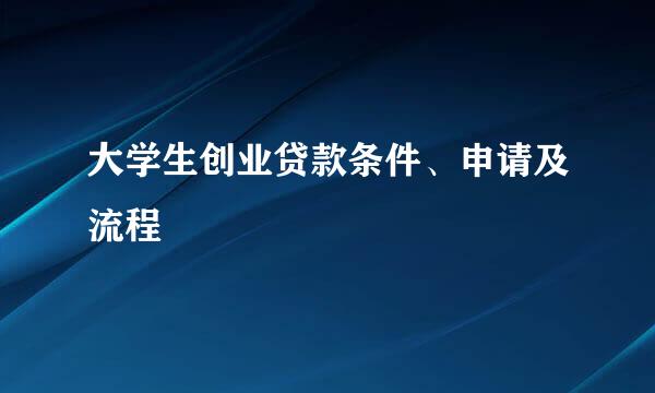 大学生创业贷款条件、申请及流程
