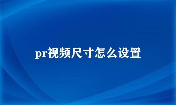 pr视频尺寸怎么设置