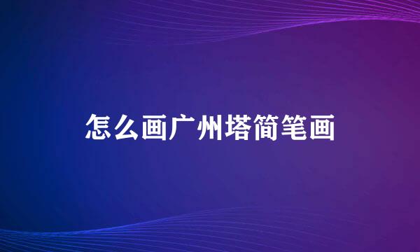 怎么画广州塔简笔画