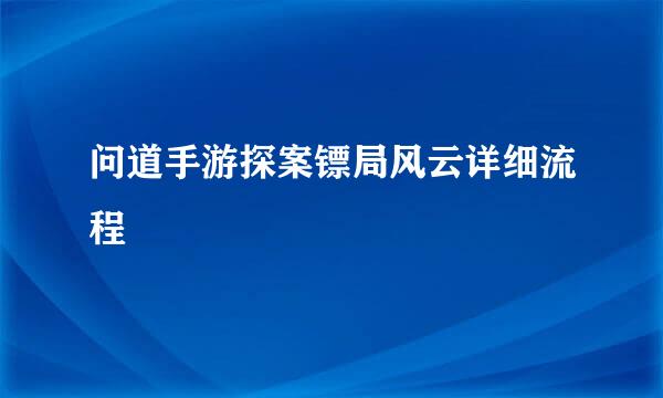 问道手游探案镖局风云详细流程