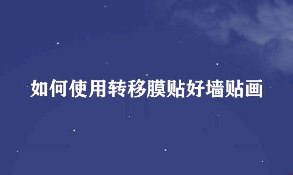 如何使用转移膜贴好墙贴画