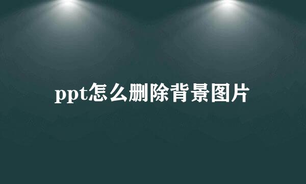 ppt怎么删除背景图片