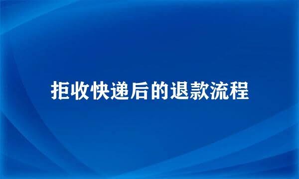 拒收快递后的退款流程
