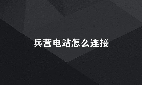 兵营电站怎么连接