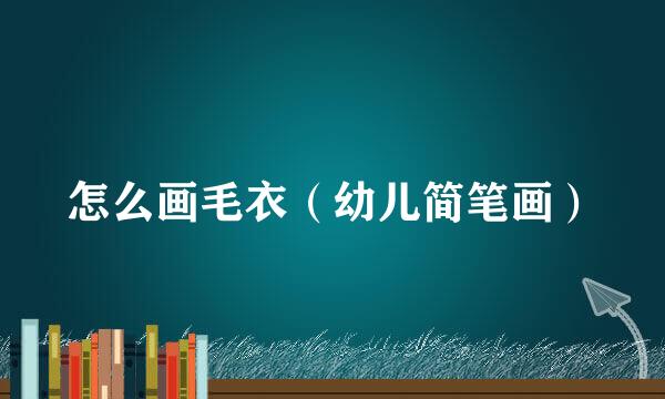 怎么画毛衣（幼儿简笔画）