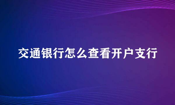 交通银行怎么查看开户支行