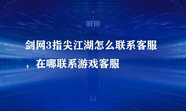 剑网3指尖江湖怎么联系客服，在哪联系游戏客服