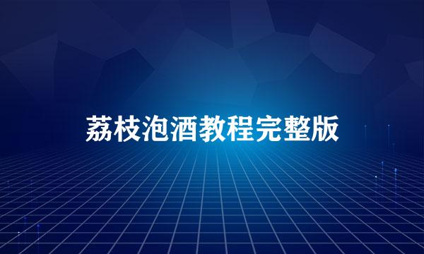荔枝泡酒教程完整版