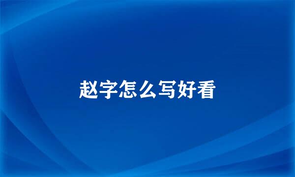 赵字怎么写好看