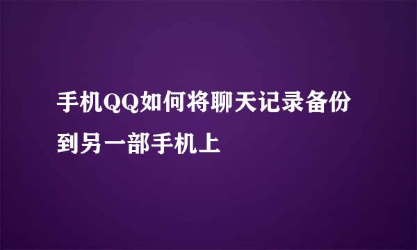 手机QQ如何将聊天记录备份到另一部手机上