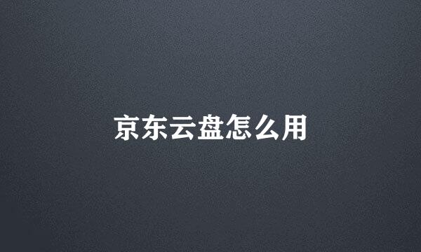 京东云盘怎么用
