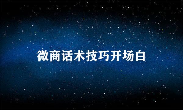 微商话术技巧开场白