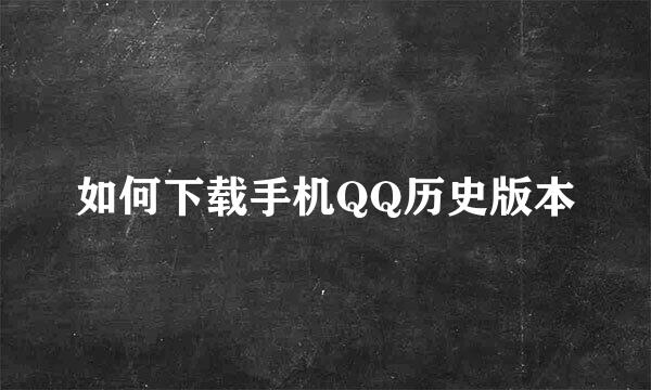 如何下载手机QQ历史版本