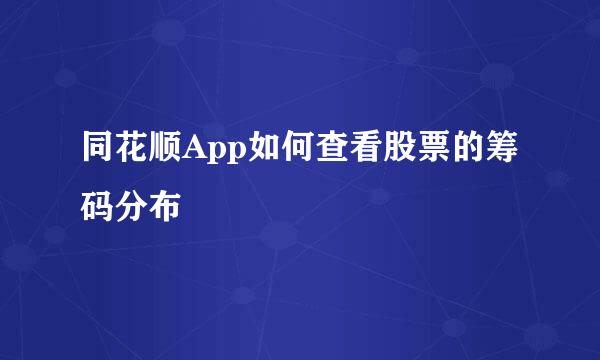 同花顺App如何查看股票的筹码分布