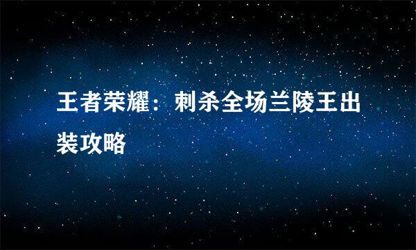 王者荣耀：刺杀全场兰陵王出装攻略