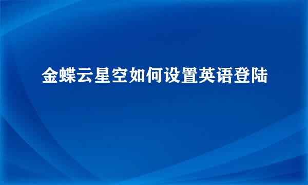 金蝶云星空如何设置英语登陆