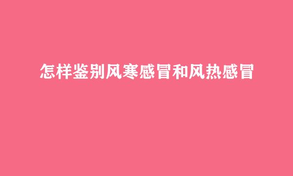 怎样鉴别风寒感冒和风热感冒