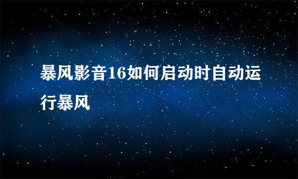 暴风影音16如何启动时自动运行暴风