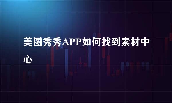 美图秀秀APP如何找到素材中心