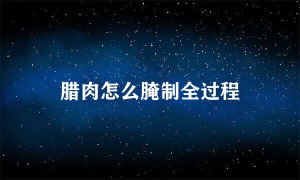 腊肉怎么腌制全过程