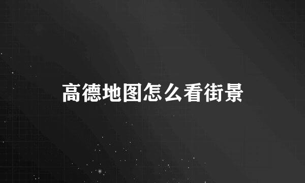 高德地图怎么看街景