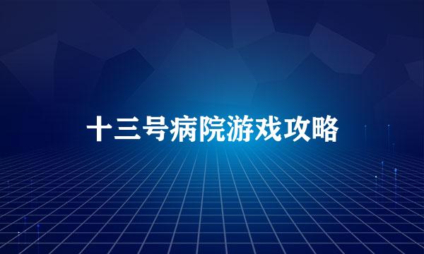 十三号病院游戏攻略