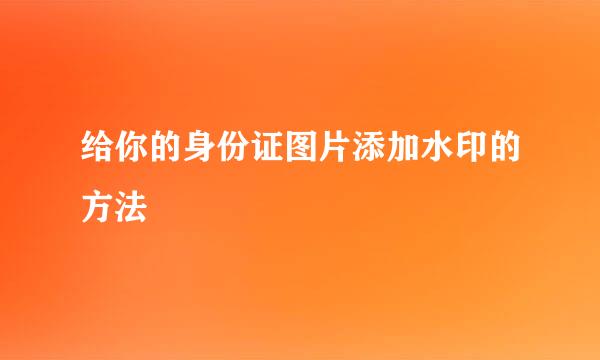 给你的身份证图片添加水印的方法