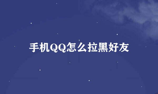 手机QQ怎么拉黑好友