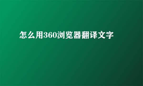 怎么用360浏览器翻译文字
