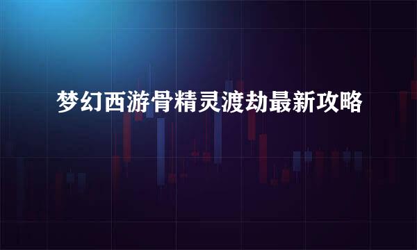 梦幻西游骨精灵渡劫最新攻略