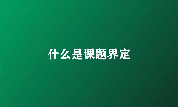 什么是课题界定