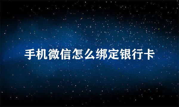 手机微信怎么绑定银行卡