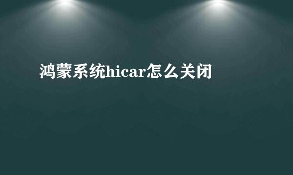 鸿蒙系统hicar怎么关闭